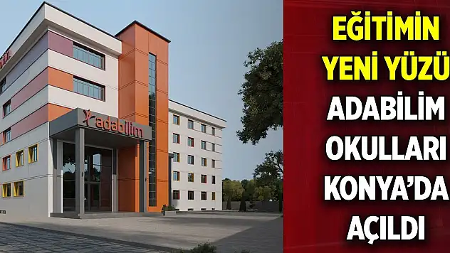 Eğitimin yeni yüzü  Adabilim Okulları Konya'da açıldı