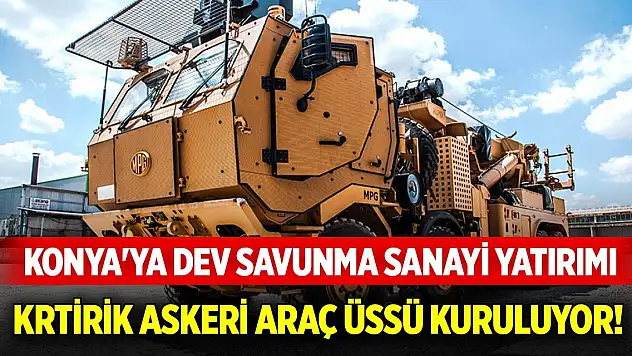 Konya'ya dev savunma sanayi yatırımı!