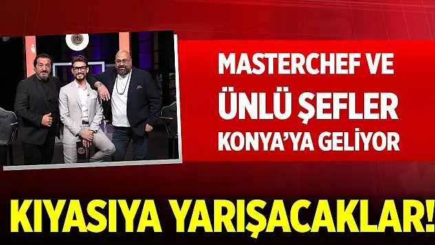 Masterchef ve birbirinden ünlü isim Konya'ya geliyor!