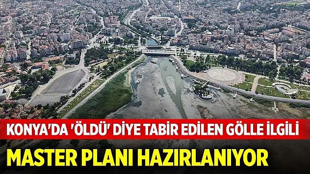 Konya'da 'öldü' diye tabir edilen gölle ilgili master planı hazırlanıyor