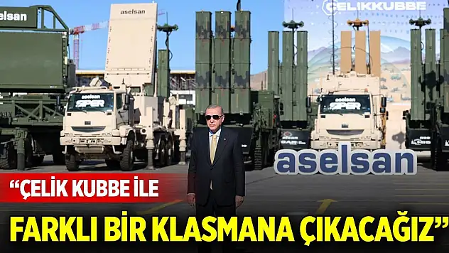 Cumhurbaşkanı Erdoğan: Çelik Kubbe ile farklı bir klasmana çıkacağız