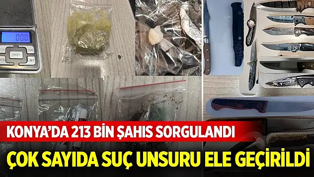 Konya'da 213 bin şahıs sorgulandı, çok sayıda suç unsuru ele geçirildi