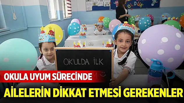 Okula uyum sürecinde ailelerin dikkat etmesi gerekenler