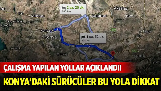 Çalışma yapılan yollar açıklandı! Konya'daki sürücüler bu yola dikkat