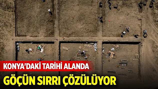 Konya'daki tarihi alanda göçün sırrı çözülüyor
