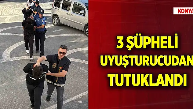 Konya Akşehir'de 3 kişi uyuşturucudan tutuklandı