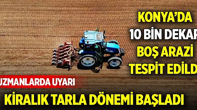 'Kiralık tarla' uygulaması başladı! Konya'da 10 bin dekar boş arazi tespit edildi