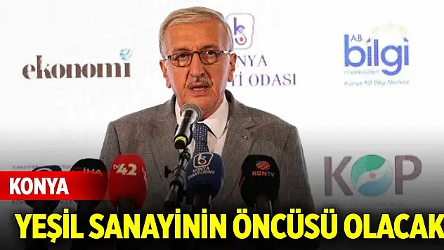 Konya yeşil sanayinin öncüsü olacak