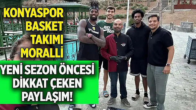 Konyaspor Basket takımı moralli! Yeni sezon öncesi dikkat çeken paylaşım