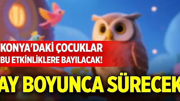 Konya'daki çocuklar bu etkinliklere bayılacak! Ay boyunca sürecek