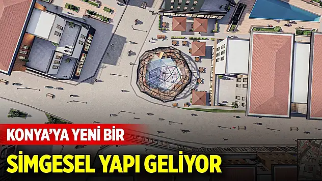 Şehrin merkezinde… Konya'ya yeni bir simgesel yapı geliyor