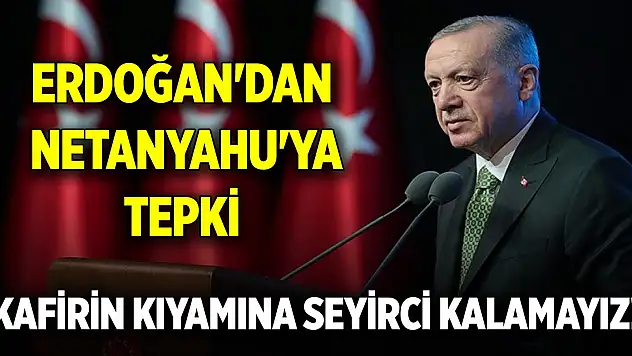 Cumhurbaşkanı Erdoğan'dan Netanyahu'ya tepki: Kafirin kıyamına seyirci kalamayız!
