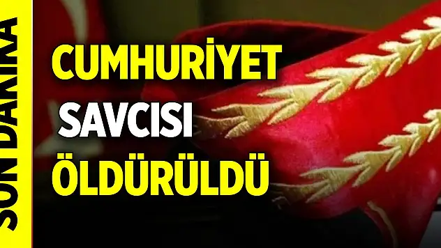 Cumhuriyet savcısı öldürüldü