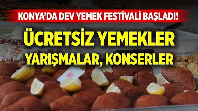 Konya'da dev yemek festivali başladı! Ücretsiz yemekler, yarışmalar, konserler…