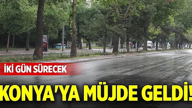 Konya'ya müjde geldi! İki gün sürecek
