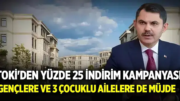 TOKİ'den yüzde 25 indirim kampanyası! Gençlere ve 3 çocuklu ailelere de müjde