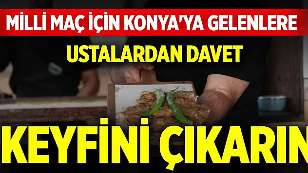 Milli maç için Konya'ya gelenlere ustalardan davet: Keyfini çıkarın