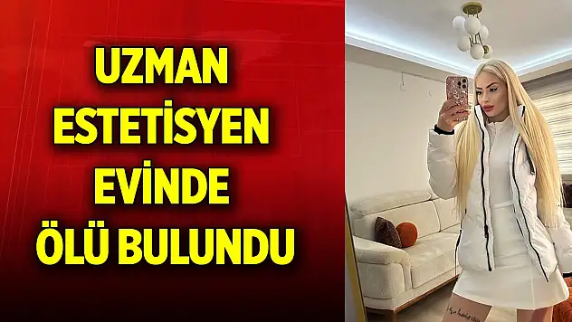 Uzman estetisyen evinde ölü bulundu