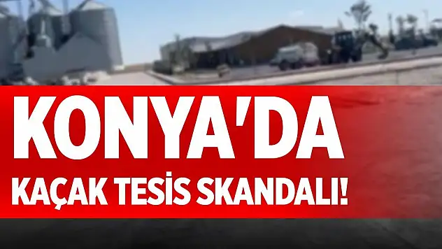 Konya'da kaçak tesis skandalı!