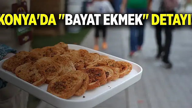 Konya'da 'bayat ekmek' detayı!