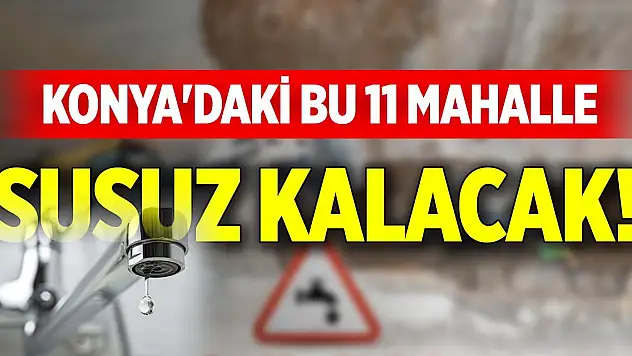 Konya'daki bu 11 mahalle susuz kalacak!