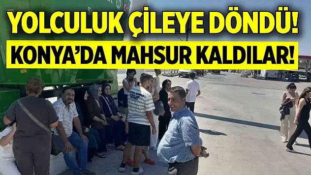 Yolculuk çileye döndü: Yolcular Konya'da kaldı
