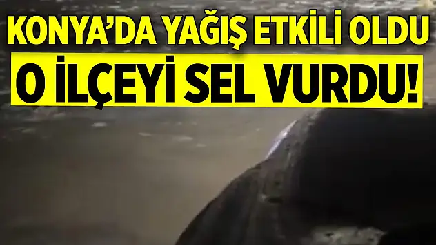 Konya'yı sel vurdu
