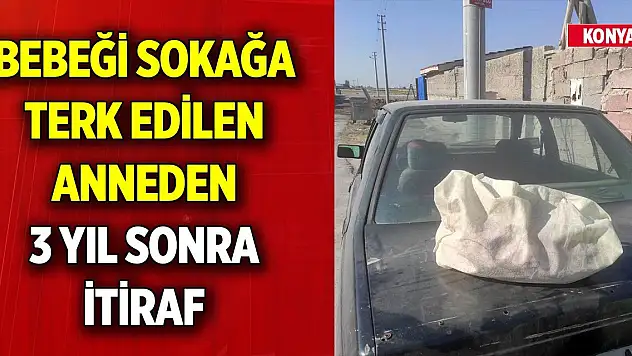 Konya'da bebeği sokağa terk edilen anneden 3 yıl sonra itiraf