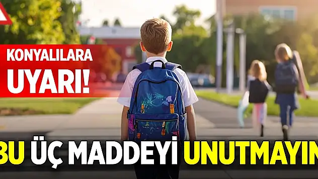 Konyalılara uyarı! Bu üç maddeyi unutmayın