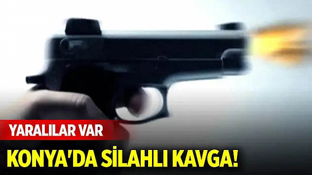 Konya'da silahlı kavga! Yaralılar var