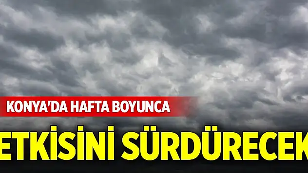 Konya'da hafta boyunca etkisini sürdürecek
