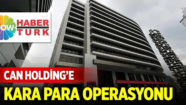 Can Holding'e kara para operasyonu