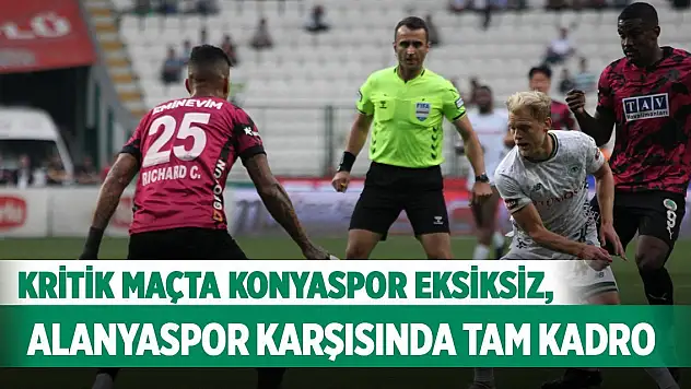 Kritik maçta Konyaspor eksiksiz, Alanyaspor karşısında tam kadro