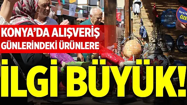 Konya'da alışveriş günlerindeki ürünlere ilgi büyük!