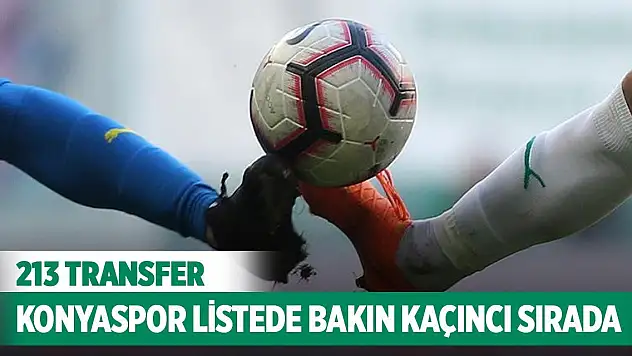 Süper Lig kulüpleri 213 transfer yaptı... Konyaspor listede bakın kaçıncı sırada