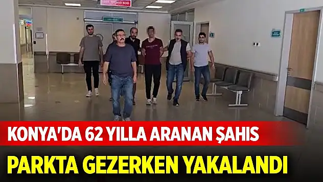 Konya'da 62 yılla aranan şahıs parkta gezerken yakalandı