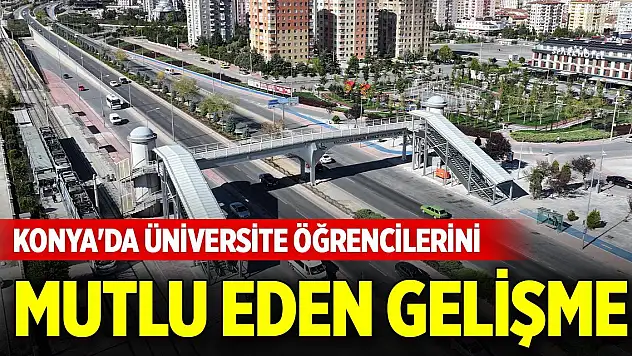 Konya'da üniversite öğrencilerini mutlu eden gelişme