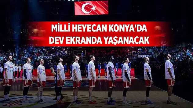 Milli heyecan Konya'da dev ekranda yaşanacak