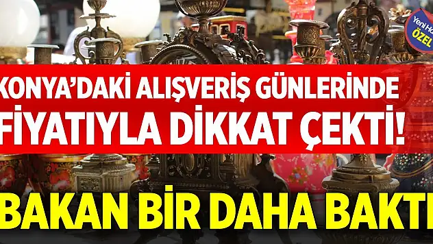 Konya'daki alışveriş günlerinde fiyatıyla dikkat çekti! Bakan bir daha baktı