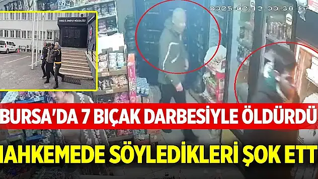 Bursa'da 7 bıçak darbesiyle öldürdü, mahkemedeki konuşması şok etti!
