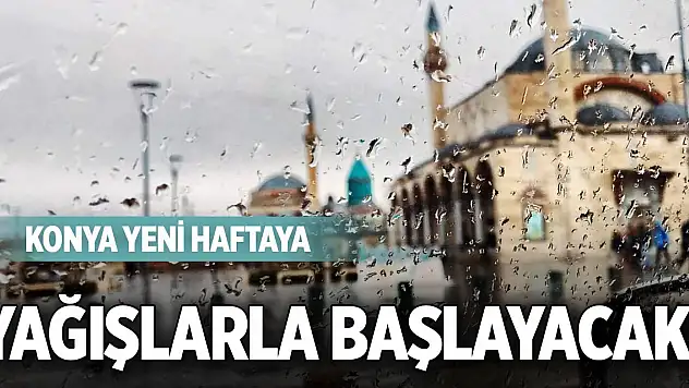 Konya yeni haftaya yağışlarla başlayacak!