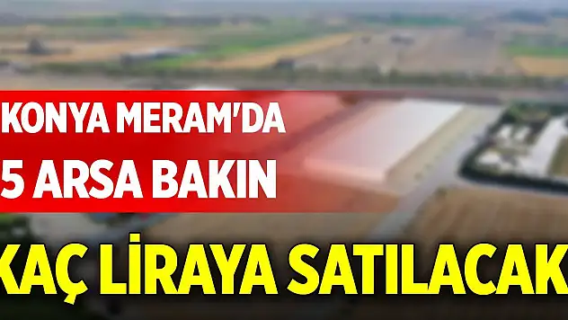 Konya Meram'da 5 arsa bakın kaç liraya satılacak!