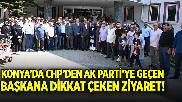 Konya'da CHP'den AK Parti'ye geçen başkana dikkat çeken ziyaret!