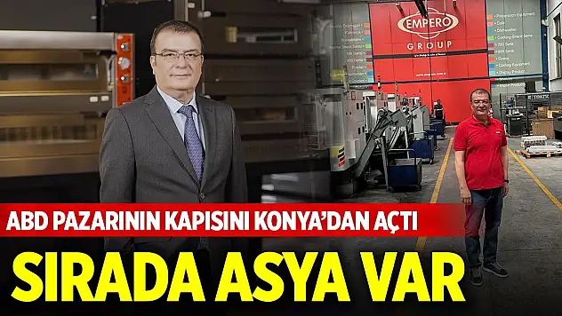 ABD pazarının kapısını Konya'dan açtı, sırada Asya var