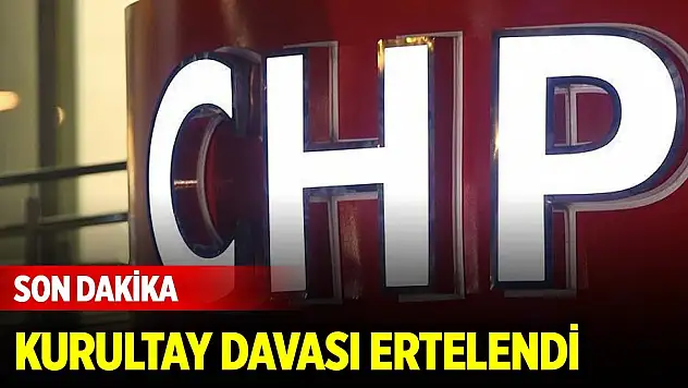 Son Dakika! CHP'nin kurultay davası ertelendi