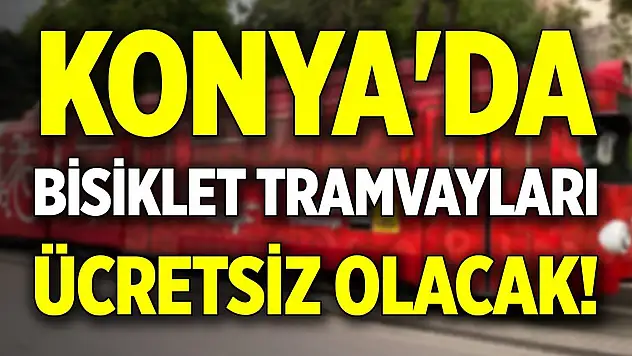 Konya'da bisiklet tramvayları ücretsiz olacak!