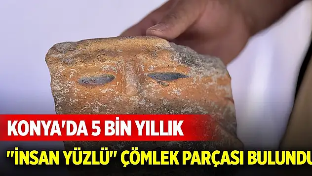 Konya'da 5 bin yıllık 'insan yüzlü' çömlek parçası bulundu