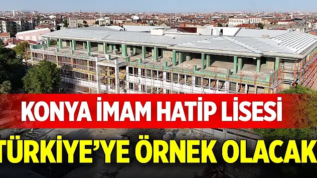 Konya İmam Hatip Lisesi, Türkiye'ye örnek olacak!