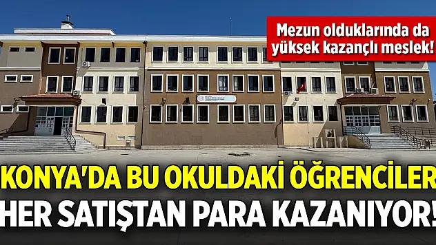 Konya'da bu okuldaki öğrenciler her satıştan para kazanıyor!