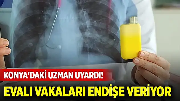 Konya'daki uzman uyardı! EVALI vakaları endişe veriyor